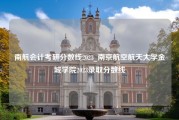 南航会计考研分数线2023_南京航空航天大学金城学院2023录取分数线