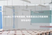 2016浙江大学考研调剂_考研英语没过线能调剂到专业吗？